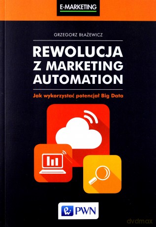 Rewolucja z marketing automation. Jak wykorzystać potencjał big data - Grzegorz Błażewicz [KSIĄŻKA]