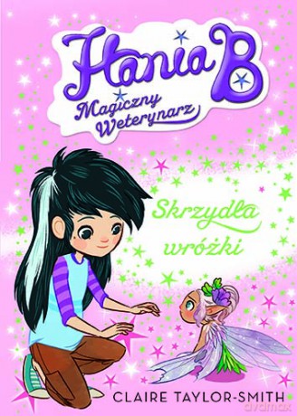 Skrzydła wróżki. Hania b magiczy weterynarz (Tom 3) - Claire Taylor-Smith [KSIĄŻKA]
