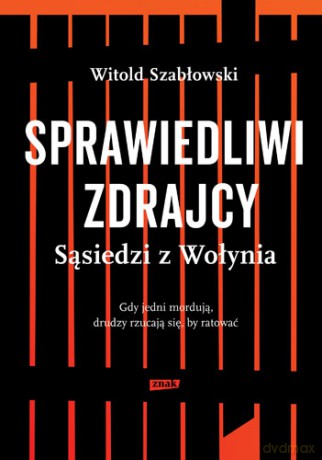 Sprawiedliwi zdrajcy. Sąsiedzi z Wołynia - Witold Szabłowski (twarda) [KSIĄŻKA]