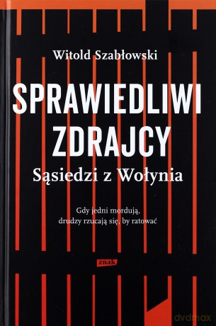 Sprawiedliwi zdrajcy. Sąsiedzi z Wołynia - Witold Szabłowski (twarda) [KSIĄŻKA]