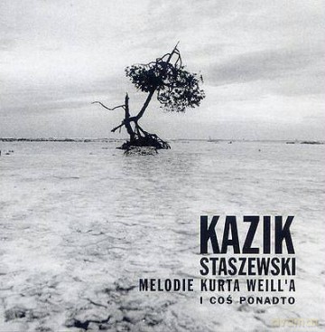 Kazik Staszewski: Melodie Kurta Weill'a i coś ponadto [CD]