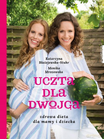 Uczta dla dwojga. Zdrowa dieta dla mamy i dziecka - Katarzyna Błażejewska [KSIĄŻKA]
