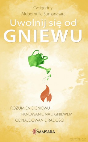 Uwolnij się od gniewu. Rozumienie gniewu, panowanie nad gniewem, odnajdowanie radości - Alubomulle Sumanasara [KSIĄŻKA]