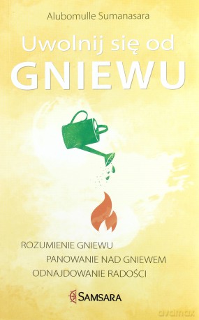 Uwolnij się od gniewu. Rozumienie gniewu, panowanie nad gniewem, odnajdowanie radości - Alubomulle Sumanasara [KSIĄŻKA]