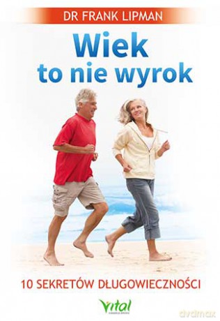 Wiek to nie wyrok. 10 sekretów długowieczności - Frank Lipman [KSIĄŻKA]