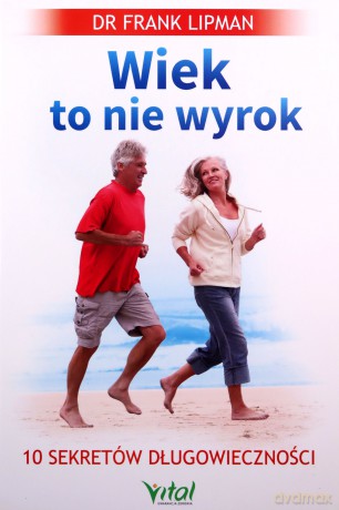 Wiek to nie wyrok. 10 sekretów długowieczności - Frank Lipman [KSIĄŻKA]