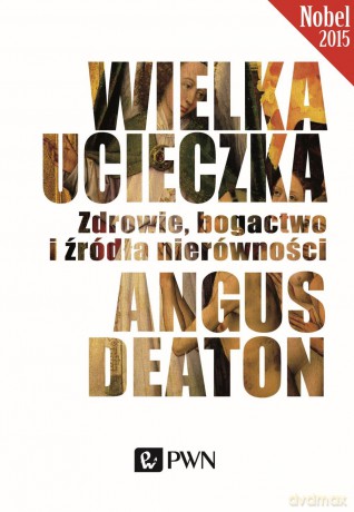 Wielka ucieczka. Zdrowie, bogactwo i źródła nierówności - Angus Deaton [KSIĄŻKA]
