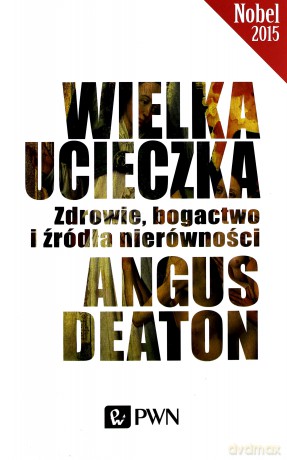 Wielka ucieczka. Zdrowie, bogactwo i źródła nierówności - Angus Deaton [KSIĄŻKA]