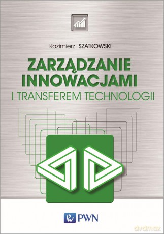 Zarządzanie innowacjami i transferem technologii - Kazimierz Szatkowski [KSIĄŻKA]