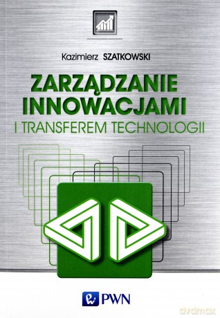 Zarządzanie innowacjami i transferem technologii - Kazimierz Szatkowski [KSIĄŻKA]