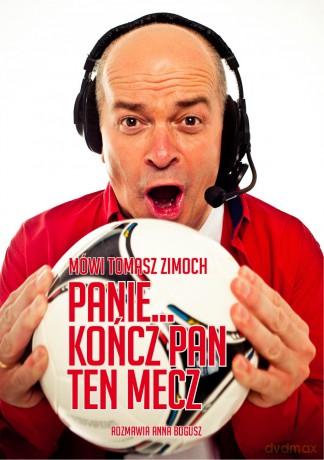Mówi Tomasz Zimoch. Panie, kończ pan ten mecz - Tomasz Zimoch [KSIĄŻKA]