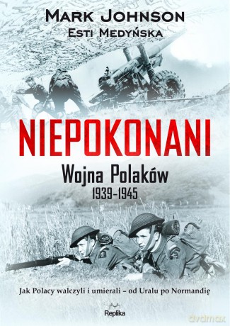 Niepokonani. Wojna Polaków 1939-1945 - Mark Johnson [KSIĄŻKA]
