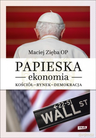 Papieska ekonomia. Kościół, rynek, demokracja - Maciej Zięba [KSIĄŻKA]
