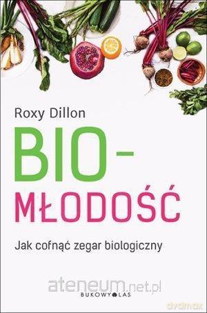 Biomłodość. Jak cofnąć zegar biologiczny - Roxy Dillon [KSIĄŻKA]