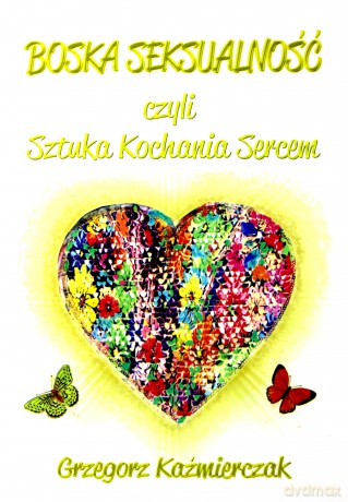 Boska seksualność czyli Sztuka Kochania Sercem - Grzegorz Kaźmierczak [KSIĄŻKA]