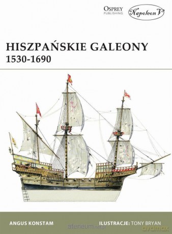 Hiszpańskie galeony 1530-1690 - Angus Konstam [KSIĄŻKA]