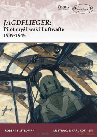 Jagdflieger. Pilot myśliwski Luftwaffe 1939-1945 - Robert F. Stedman [KSIĄŻKA]