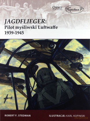 Jagdflieger. Pilot myśliwski Luftwaffe 1939-1945 - Robert F. Stedman [KSIĄŻKA]