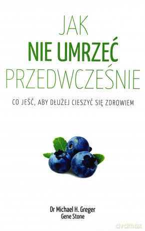 Jak nie umrzeć przedwcześnie - Michael Greger, Gene Stone [KSIĄŻKA]