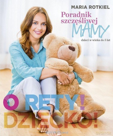 O rety dziecko! Poradnik szczęsliwej mamy - Maria Rotkiel [KSIĄŻKA]