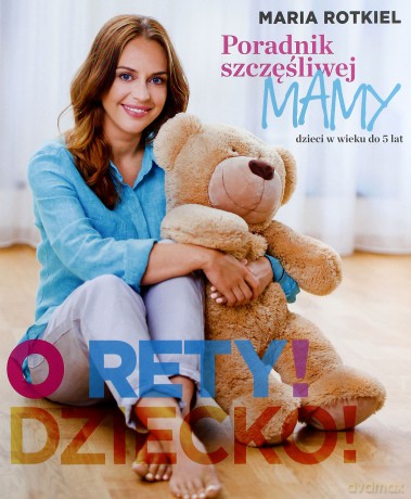 O rety dziecko! Poradnik szczęsliwej mamy - Maria Rotkiel [KSIĄŻKA]
