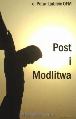 Post i modlitwa - o. Peter Ljubicić [KSIĄŻKA]