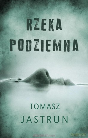 Rzeka podziemna - Tomasz Jastrun [KSIĄŻKA]
