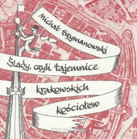 Ślady, czyli tajemnice krakowskich kościołów - Michał Szymanowski [KSIĄŻKA]