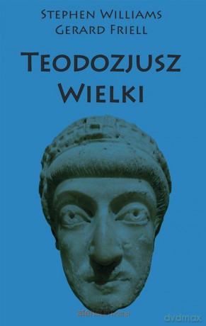 Teodozjusz Wielki - Stephen Williams, Gerard Friell [KSIĄŻKA]
