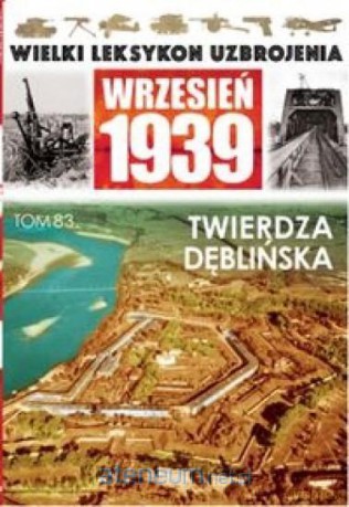 Wielki leksykon uzbrojenia (Tom 83) Twierdza Dęblińska [KSIĄŻKA]