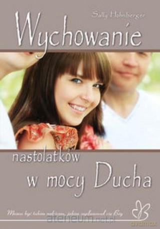 Wychowanie nastolatków w mocy Ducha - Sally Hohnberger [KSIĄŻKA]