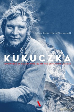 Kukuczka. Opowieść o najsłynniejszym polskim himalaiście - Dariusz Kortko, Marcin Pietraszewski [KSIĄŻKA]