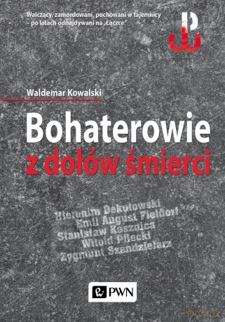 Bohaterowie z dołów śmierci - Waldemar Kowalski [KSIĄŻKA]