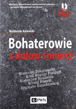 Bohaterowie z dołów śmierci - Waldemar Kowalski [KSIĄŻKA]