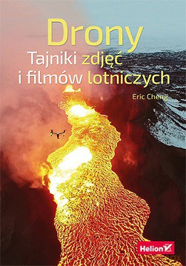 Drony. Tajniki zdjęć i filmów lotniczych - Eric Cheng [KSIĄŻKA]