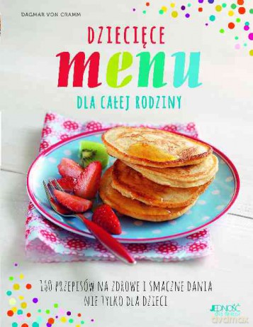 Dziecięce menu dla całej rodziny. 160 przepisów na zdrowe i smaczne dania nie tylko dla dzieci - Dagmar Von Cramm (twarda) [KSIĄŻKA]