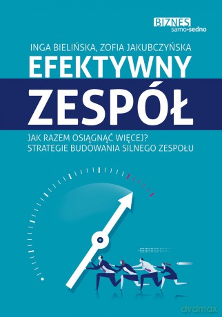 Efektywny zespół. Jak razem osiągnąć więcej. Strategie budowania silnego zespołu - Inga Bielińska [KSIĄŻKA]