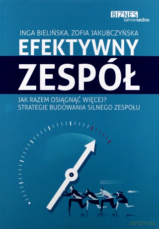 Efektywny zespół. Jak razem osiągnąć więcej. Strategie budowania silnego zespołu - Inga Bielińska [KSIĄŻKA]