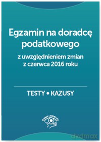 Egzamin na doradcę podatkowego. Testy kazusy - Barbara Dąbrowska [KSIĄŻKA]