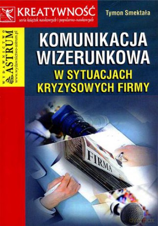 Komunikacja wizerunkowa w sytuacjach kryzysowych firmy - Tymon Smektała [KSIĄŻKA]