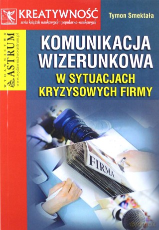 Komunikacja wizerunkowa w sytuacjach kryzysowych firmy - Tymon Smektała [KSIĄŻKA]