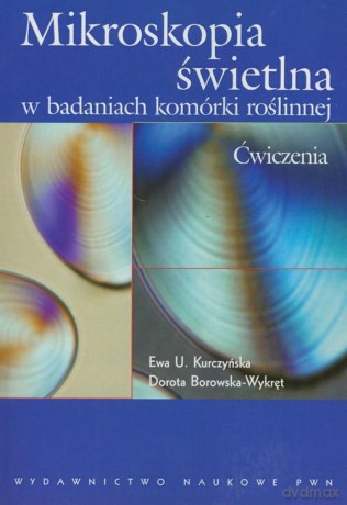Mikroskopia świetlna w badaniach komórki roślinnej. Ćwiczenia - Ewa U. Kurczyńska [KSIĄŻKA]