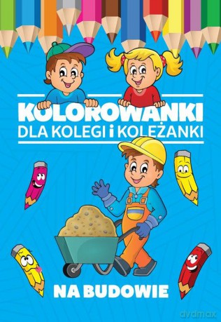Na budowie. Kolorowanki dla kolegi i koleżanki [KSIĄŻKA]