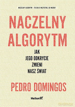 Naczelny algorytm. Jak jego odkrycie zmieni nasz świat - Pedro Domingos [KSIĄŻKA]