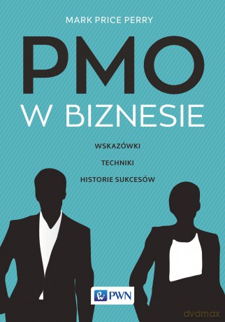 PMO w biznesie. Wskazówki, techniki, historie sukcesów - Mark Price Perry [KSIĄŻKA]