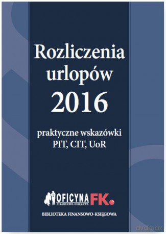 Rozliczenia urlopów 2016 Praktyczne wskazówki PIT CIT UOR [KSIĄŻKA]