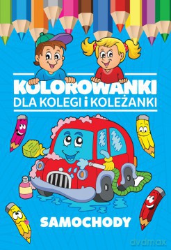 Samochody. Kolorowanki dla kolegi i koleżanki [KSIĄŻKA]
