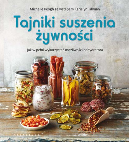 Tajniki suszenia żywności. Jak w pełni wykorzystać możliwości dehydratora - Michelle Koegh [KSIĄŻKA]