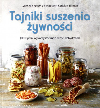 Tajniki suszenia żywności. Jak w pełni wykorzystać możliwości dehydratora - Michelle Koegh [KSIĄŻKA]