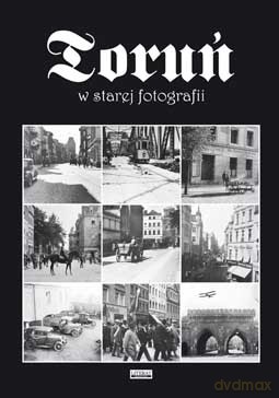 Toruń w starej fotografii - Tomasz Kalinowski (twarda) [KSIĄŻKA]